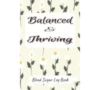Balanced & Thriving; Blood Sugar Log Book: Simple Glucose Journal for Diabetics | 6 x 9 Inches for Easy Entry and Transport | Daily 4 Time (Breakfast, Lunch, Dinner and Bedtime)