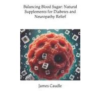 Balancing Blood Sugar: Natural Supplements For Diabetes And Neuropathy Relief (The Ultimate Supplement Guide)