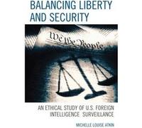 Balancing Liberty And Security: An Ethical Study Of U.S. Foreign Intelligence Surveillance, 2001-2009 (Security And Professional Intelligence Education Series) (Hardcover) Michelle Louise Atkin, (Aute
