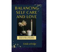 Balancing Self Care And Love: Prioritizing Your Well-Being In Relationships