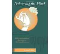 Balancing The Mind: A Tibetan Buddhist Approach To Refining Attention by Wallace, B. Alan (2005) Paperback