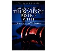 Balancing The Scales Of Justice With Forgiveness And Repentance