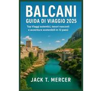 BALCANI GUIDA DI VIAGGIO 2025: Viaggi autentici, tesori nascosti e avventure sostenibili in 12 paesi