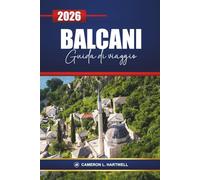 Balcani Guida Di Viaggio 2026: Esplora la Croazia, il Montenegro, l'Albania e la Grecia con itinerari, esperienze culturali, cibo locale e le migliori cose da fare