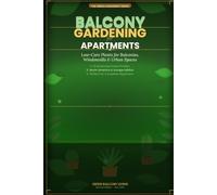 Balcony Gardening for Apartments: 15 Low-Maintenance Indoor & Outdoor Plants That Practically Care for Themselves: The Complete Beginner's Guide to ... Balconies & Stress-Free Urban Plant Care