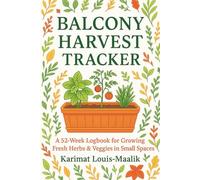 Balcony Harvest Tracker: A 52-Week Logbook for Growing Fresh Herbs & Veggies in Small Spaces