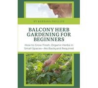Balcony Herb Gardening for Beginners: How to Grow Fresh, Organic Herbs in Small Spaces-No Backyard Required