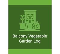 Balcony Vegetable Garden Log: Track Containers, Growing Problems, Harvests, and Seasonal Results