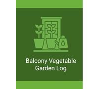 Balcony Vegetable Garden Log: Track Containers, Growing Problems, Harvests, and Seasonal Results