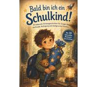 Bald bin ich ein Schulkind! 30 liebevolle Vorlesegeschichten über Vorfreude, Aufregung und mutige erste Schritte Jungs