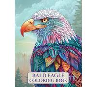 Bald Eagle Coloring Book for Adults: A Majestic Journey Through Strength, Freedom, and Nature: 50 Detailed and Inspiring Bald Eagle Designs for Stress Relief, Mindfulness, and Creative Relaxation