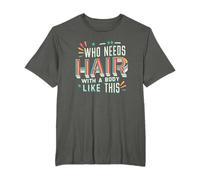Bald Head - Who Needs Hair With A Body Like This T-Shirt