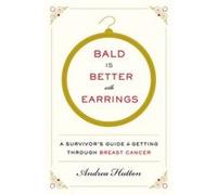 Bald Is Better With Earrings: A Survivor'S Guide To Getting Through Breast Cancer (Paperback) Andrea Hutton, (Auteur)