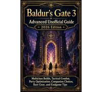 Baldur’s Gate 3 Advanced Unofficial Guide 2026 Edition: Multiclass Builds, Tactical Combat, Party Optimization, Companion Choices, Rare Gear, and Endgame Tips