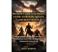 BALDUR’S GATE 3: ULTIMATE GUIDE TO BUILDS, QUESTS, AND BOSS FIGHTS: Walkthrough, Hidden Secrets, Companion path Pro level tips and Advanced Strategies