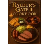 Baldur's Gate III: Cookbook - Hearty Dishes and Comforting Meals from Another World