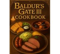 Baldur's Gate III: Cookbook - Hearty Dishes and Comforting Meals from Another World
