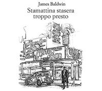Baldwin, J: Stamattina Stasera Troppo Presto