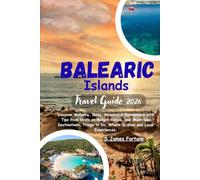 Balearic Islands Travel Guide 2026: Discover Mallorca, Ibiza, Menorca & Formentera with Tips from locals on Budget Advice, and Must-See Destinations, ... to Do, Where to Stay and Local Experiences.