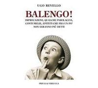Balengo! Imprecazioni, Qualche Parolaccia, Contumelie, Epiteti Che Fra Un Po' Non Saranno Più Detti