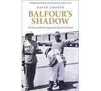 Balfour's Shadow: A Century of British Support for Zionism and Israel