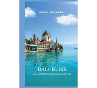 Bali Bliss: alla scoperta dell'Isola degli Dei: Una guida emozionante al Paradiso: dalle spiagge nascoste ai templi sacri