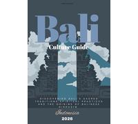 BALI CULTURE GUIDE: Discovering Bali’s Sacred Traditions, Spiritual Practices, and the Origin of Balinese Hinduism