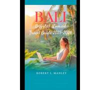 BALI DIGITAL NOMAD TRAVEL GUIDE 2025-2026: Solo Female Traveler’s Edition Work Remotely, Explore Freely & Thrive Safely in Paradise with Insider Tips, Visa Secrets& Empowering Strategies