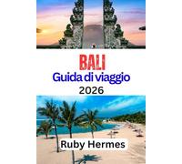 Bali Guida di viaggio 2026: Manuale di viaggio aggiornato e completo per esplorare la cultura, la natura e consigli pratici per tutte le tasche