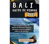 BALI GUIDE DE VOYAGE 2025: Votre compagnon de voyage pour découvrir des informations importantes pour passer un moment inoubliable et profiter de cette destination.