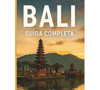 Bali: Il Paradiso dell’Anima: Guida Completa per un Viaggio Autentico tra Natura, Cultura e Relax