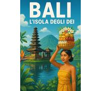 Bali: L’Isola degli Dei: Guida Completa tra Cultura, Avventura e Relax