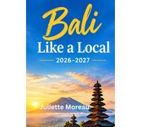 BALI LIKE A LOCAL 2026-2027: Insider Routes, Local Secrets & Hidden Gems for First-Time and Return Visitors
