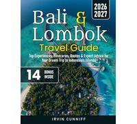 Bali & Lombok Travel Guide: Top Experiences, Itineraries, Routes & Expert Advice for Your Dream Trip to Indonesia's Islands