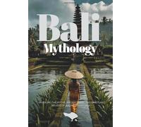 Bali Mythology: Unveiling the Myths, Ancient Gods, and Spiritual Beliefs of Balinese Hinduism