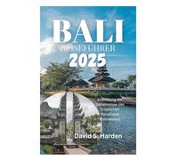 BALI REISEFÜHRER 2025: Die Geheimnisse von Indonesiens tropischem Paradies enthüllen
