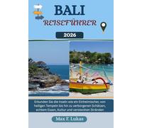 BALI REISEFÜHRER: Erkunden Sie die Inseln wie ein Einheimischer, von heiligen Tempeln bis hin zu verborgenen Schätzen, echtem Essen, Kultur und versteckten Stränden