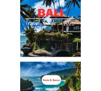 Bali Travel Guide 2025: Eat, Explore & Relax: Your Complete Guide to Bali’s Hidden Gems, Must-See Attractions & Travel Hacks