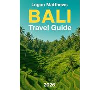 Bali Travel Guide 2026: Your Essential Companion to Indonesia’s Island Paradise: Discover Where to Go, What to Do, When to Visit, Top Places to Stay, Eat, & Shop