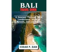 BALI TRAVEL GUIDE: A Journey Through Lush Landscapes, Ancient Rituals, and Local Life