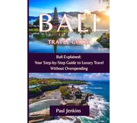BALI TRAVEL GUIDE: Bali Explained: Your Step-by-Step Guide to Luxury Travel Without Overspending