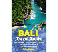 Bali Travel Guide: Your Ultimate Companion For Exploring The Tropical Paradise & Enchanting Wonders