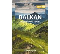 BALKAN CROSSROADS TRAVEL 2025-2026: Discover the Heart of Southeastern Europe: A Complete Travel Guide to Croatia, Bosnia, Montenegro, Albania, and Beyond