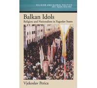 Balkan Idols: Religion and Nationalism in Yugoslav States (Religion and Global Politics)
