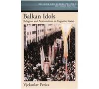 Balkan Idols: Religion and Nationalism in Yugoslav States (Religion and Global Politics)