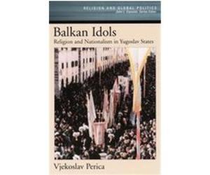 Balkan Idols, Religion and Global Politics Vjekoslav Perica (Auteur)