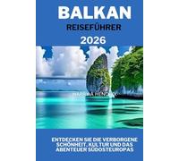 BALKAN REISEFÜHRER 2026: Entdecken Sie die verborgene Schönheit, Kultur und das Abenteuer Südosteuropas