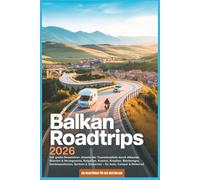 Balkan Roadtrips 2026: Der große Reiseführer: Abseits der Touristenpfade durch Albanien, Bosnien & Herzegowina, Bulgarien, Kosovo, Kroatien, Montenegro, Nordmazedonien, Serbien & Slowenien