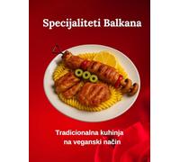 Balkan Spezialitäten Vegan: Traditionelle Balkan-Küche, modern und vegan interpretiert