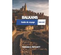 BALKANS Guide de voyage 2026 - 2027: Itinéraires complets, road trips pittoresques, villes historiques, escapades côtières, nourriture locale, conseils budgétaires et planification pratique